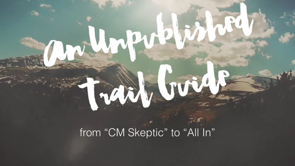 An Unpublished Trail Guide: from CM Skeptic to All In